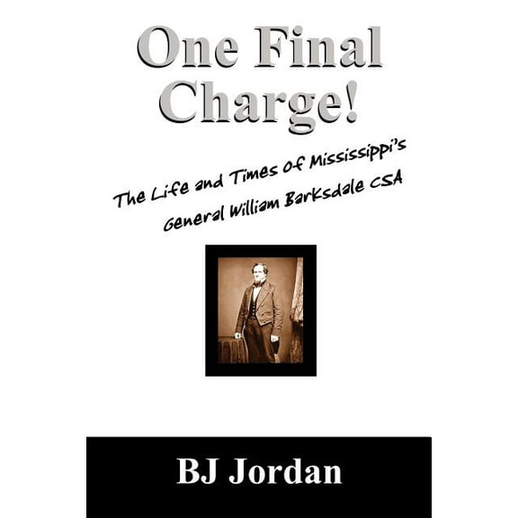 One Final Charge!: The Life and Times of Mississippi's General William Barksdale CSA, (Paperback)