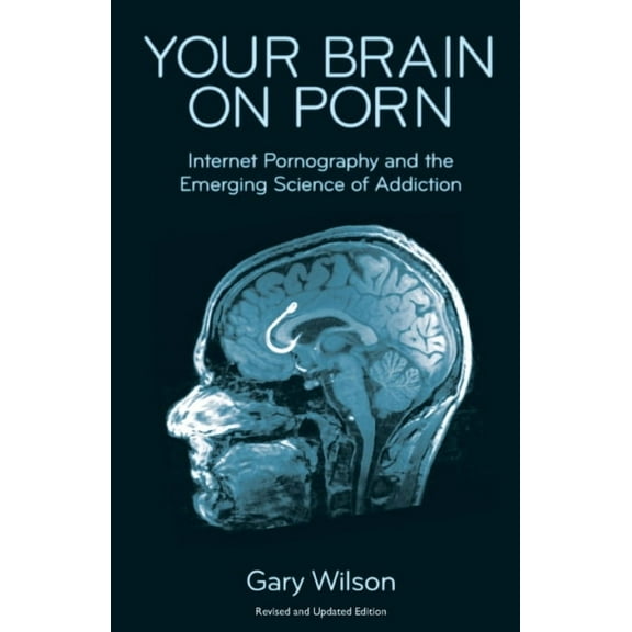 Your Brain on Porn: Internet Pornography and the Emerging Science of Addiction, (Paperback)