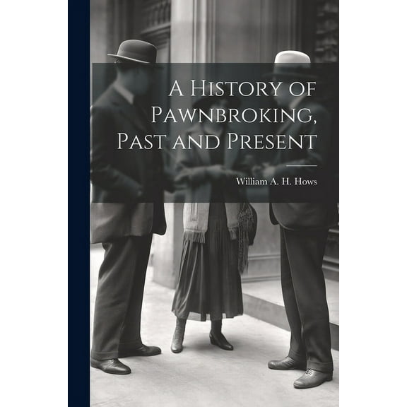 A History of Pawnbroking, Past and Present (Paperback)