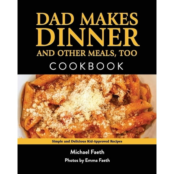 Dad Makes Dinner and Other Meals, Too: Simple and Delicious Kid-Approved Recipes, (Paperback)