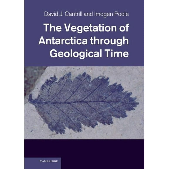 The Vegetation of Antarctica Through Geological Time, (Hardcover)