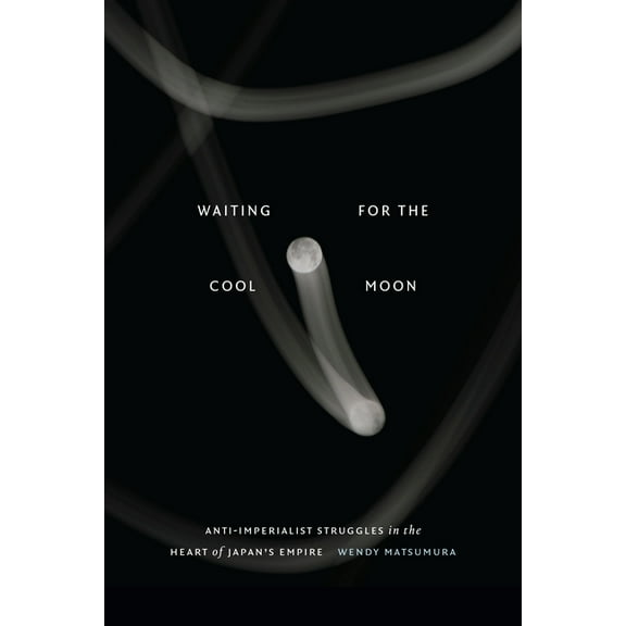 Waiting for the Cool Moon: Anti-Imperialist Struggles in the Heart of Japan's Empire, (Hardcover)