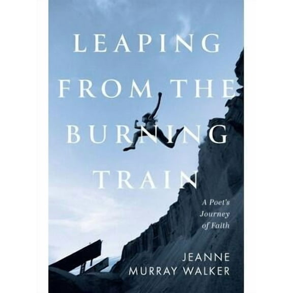 Leaping from the Burning Train: A Poet's Journey of Faith (Paperback)