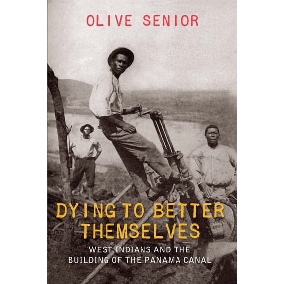 Dying to Better Themselves: West Indians and the Building of the Panama Canal, (Paperback)