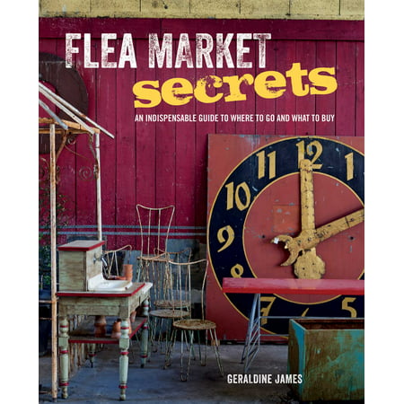 Flea Market Secrets : An indispensable guide to where to go and what to