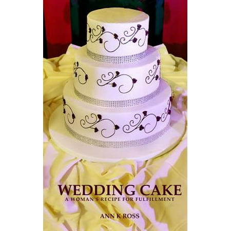 Wedding Cake : A Woman's Recipe for Fulfillment (The Best Wedding Cake Recipe)