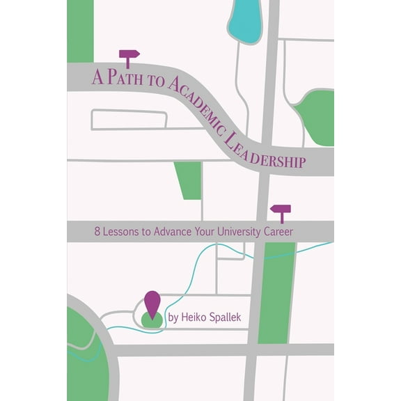 A Path to Academic Leadership: 8 Lessons to Advance Your University Career, (Paperback)