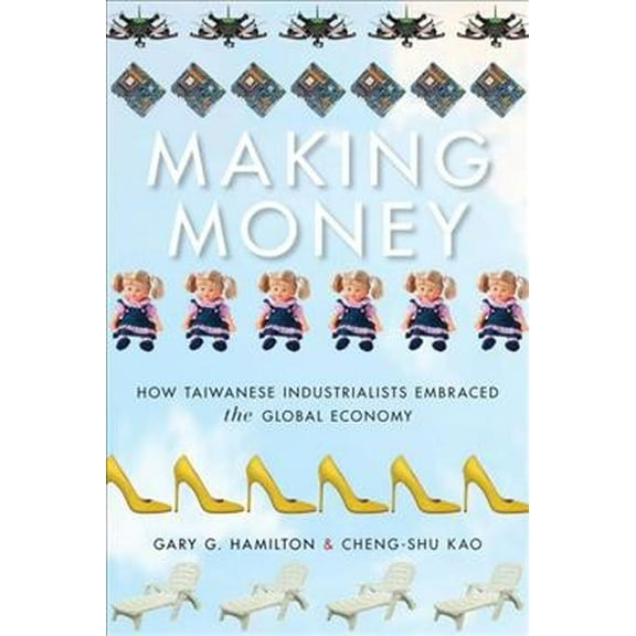 Emerging Frontiers in the Global Economy: Making Money: How Taiwanese Industrialists Embraced the Global Economy (Paperback)