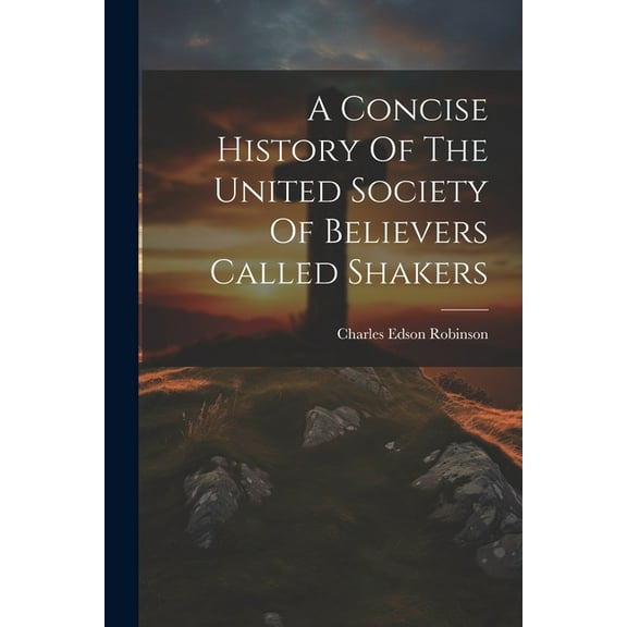 A Concise History Of The United Society Of Believers Called Shakers (Paperback)