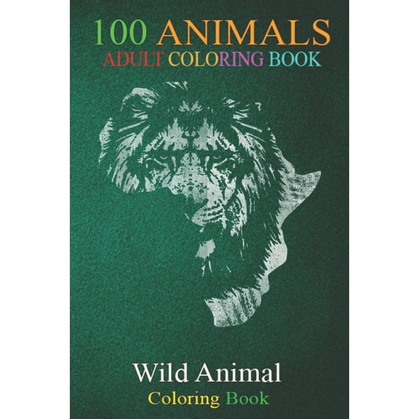 Download 100 Animals Proud Majestic African Lion Africa 2020 Black History Month An Adult Wild Animals Coloring Book With Lions Elephants Owls Horses Dogs Cats And Many More Paperback Walmart Com Walmart Com
