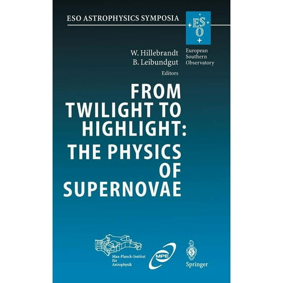 Eso Astrophysics Symposia From Twilight to Highlight: The Physics of Supernovae: Proceedings of the Eso/Mpa/Mpe Workshop Held at Garching, Germany, (Hardcover)