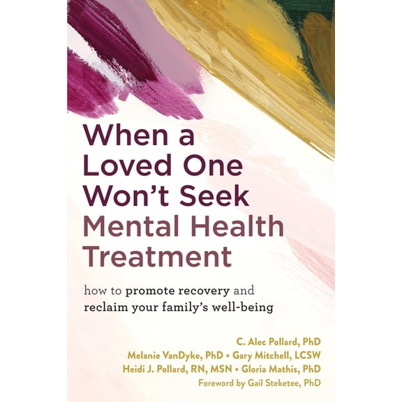 When a Loved One Won't Seek Mental Health Treatment : How to Promote Recovery and Reclaim Your Family's Well-Being (Paperback)