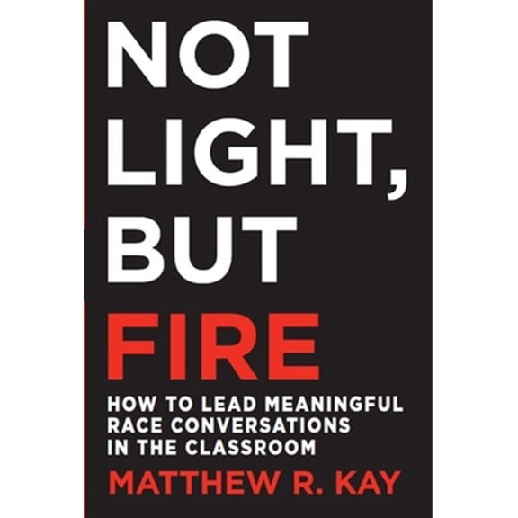 Pre-Owned Not Light, But Fire: How to Lead Meaningful Race Conversations in the Classroom (Paperback) 1625310986 9781625310989