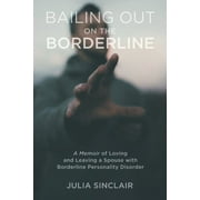 Bailing Out on the Borderline : A Memoir of Loving and Leaving a Spouse with Borderline Personality Disorder (Paperback)