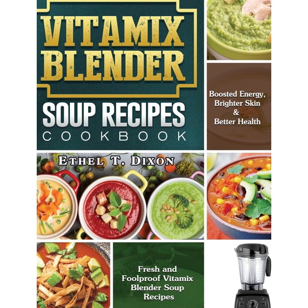 Vitamix Blender Soup Recipes Cookbook Fresh and Foolproof Vitamix