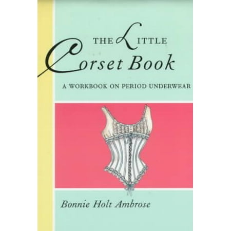 The Little Corset Book: A Workbook on Period Underwear