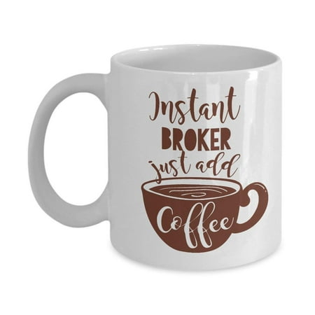 Instant Broker Coffee & Tea Gift Mug For Real Estate Broker, Freight Broker, Customs Broker, Business Broker, Commercial Loan & Stock