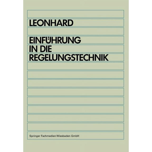Einführung in Die Regelungstechnik: Lineare Und Nichtlineare Regelvorgänge Für Elektrotechniker, Physiker Und Maschinenb, (Paperback)