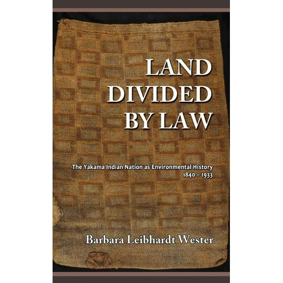 Land Divided by Law: The Yakama Indian Nation as Environmental History, 1840-1933 (Hardcover)