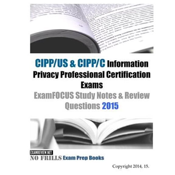 Pre-Owned CIPP/US & CIPP/C Information Privacy Professional Certification Exams ExamFOCUS Study Notes & Review Questions 2015 (Paperback)