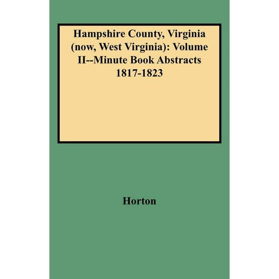 Hampshire County, Virginia (Now, West Virginia) : Volume II--Minute Book Abstracts 1817-1823 (Paperback)