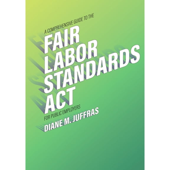 Pre-Owned A Comprehensive Guide to the Fair Labor Standards ACT for Public Employers, (Paperback)
