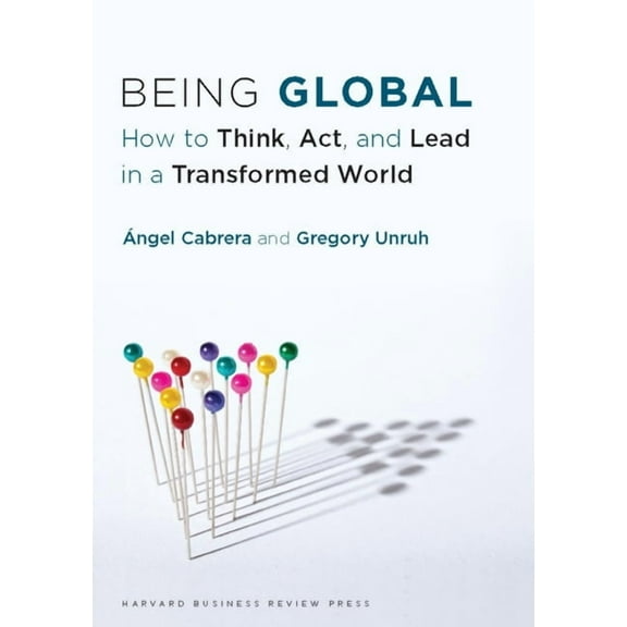 Being Global: How to Think, Act, and Lead in a Transformed World (Hardcover)