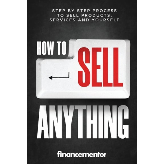 How to sell anything: Step by step process to sell products, services and yourself (Paperback)