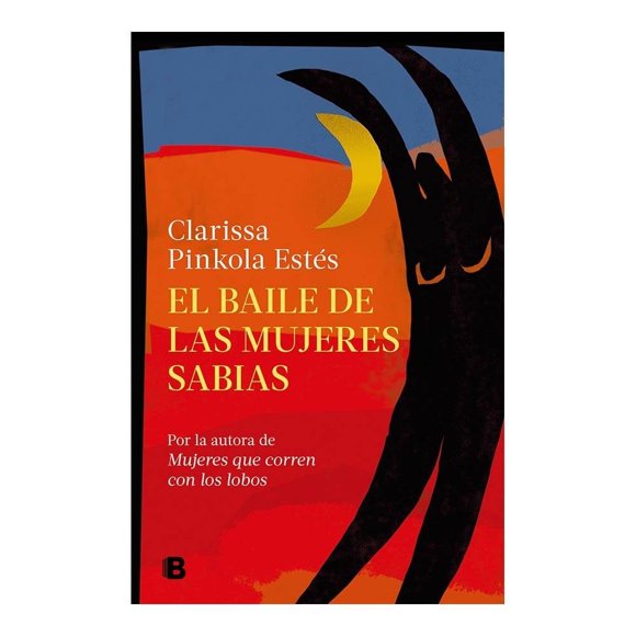 El Baile de las Mujeres Sabias Ediciones B Clarissa Pinkola Estés