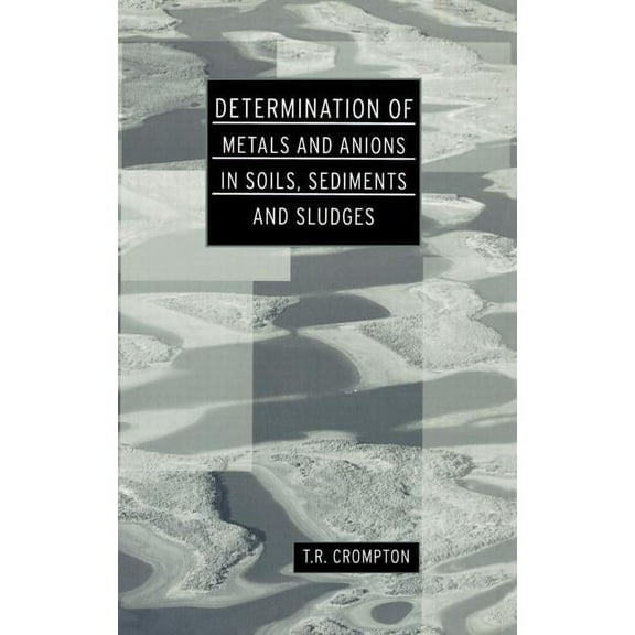 Determination of Metals and Anions in Soils, Sediments and Sludges, (Hardcover)