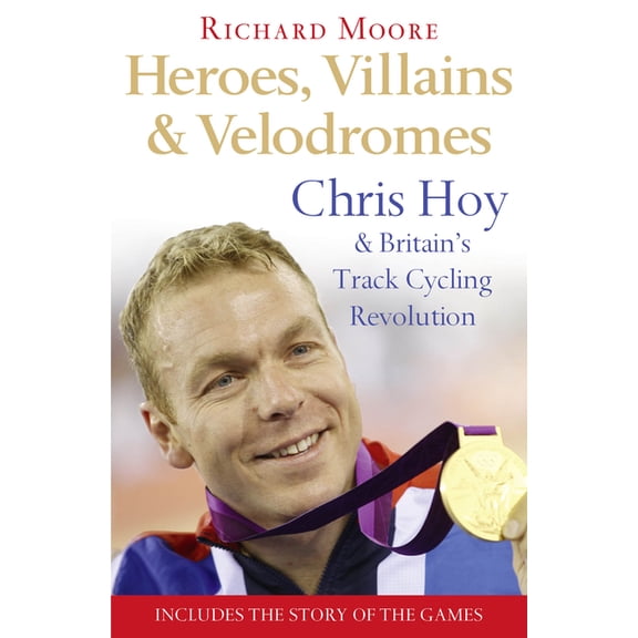 Heroes, Villains and Velodromes: Chris Hoy and Britain's Track Cycling Revolution, (Paperback)
