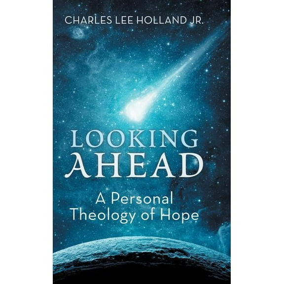Looking Ahead: A Personal Theology of Hope  Hardcover  1512797642 9781512797640 Charles Lee Holland Jr.