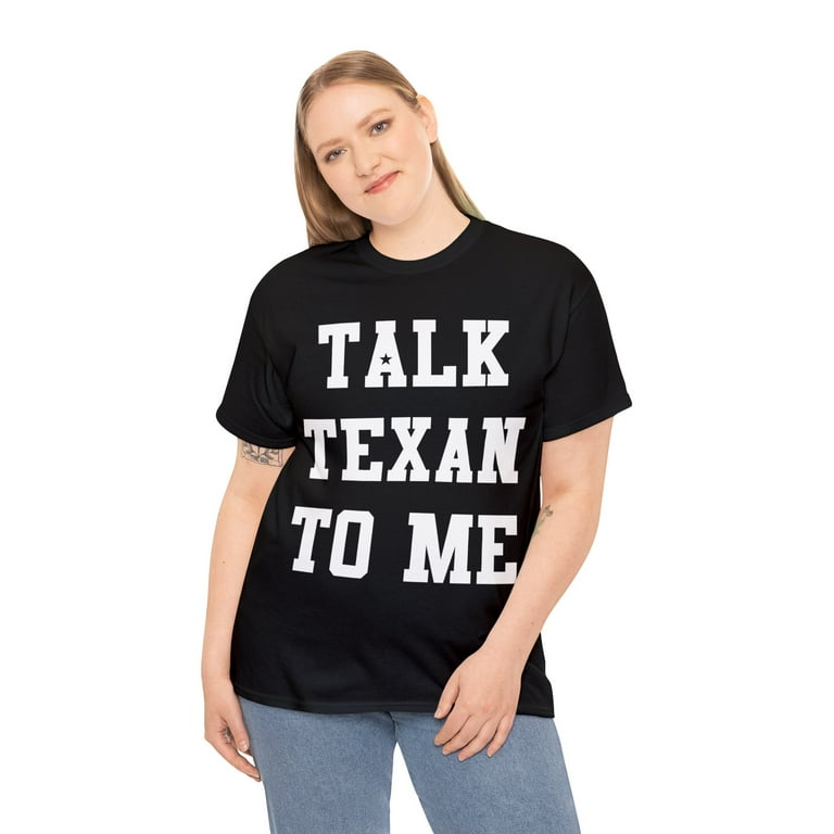 Talk Texan To Me T-Shirt Talk Texan To Me T-Shirt