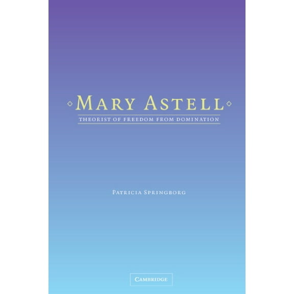 Mary Astell: Theorist of Freedom from Domination, (Hardcover)