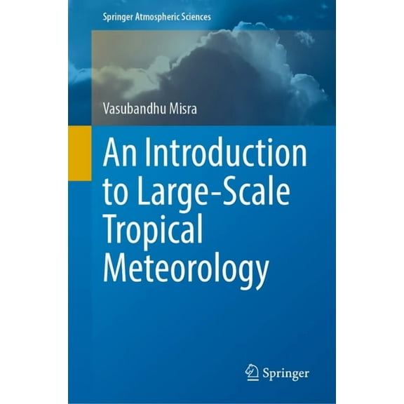 Springer Atmospheric Sciences An Introduction to Large-Scale Tropical Meteorology, (Hardcover)