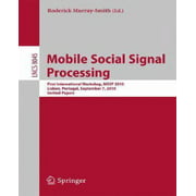 Mobile Social Signal Processing: First International Workshop, Mssp 2010, Lisbon, Portugal, September 7, 2010, Invited Papers (2014)