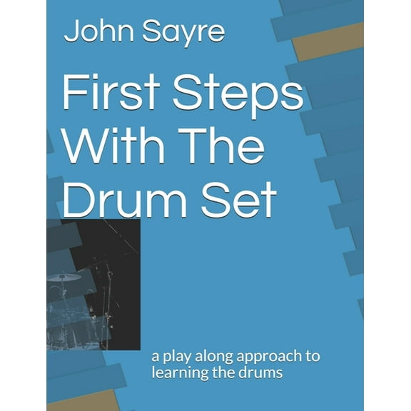 First Steps with the Drum Set: A Play Along Approach to Learning the Drums