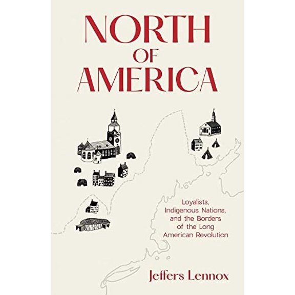 Pre-Owned North of America: Loyalists, Indigenous Nations, and the Borders of the Long American Revolution Hardcover