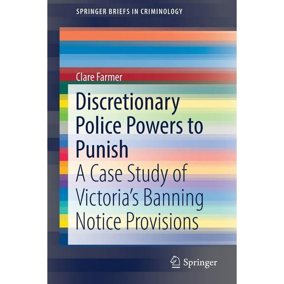 Springerbriefs in Criminology Discretionary Police Powers to Punish: A Case Study of Victoria's Banning Notice Provisions, (Paperback)