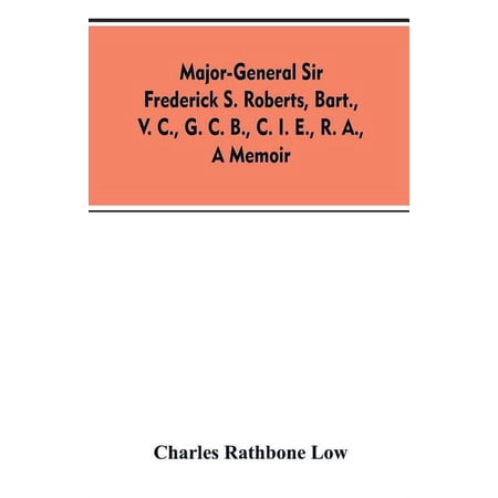Major-General Sir Frederick S. Roberts, bart., V. C., G. C. B., C. I. E., R. A., a memoir, (Paperback)