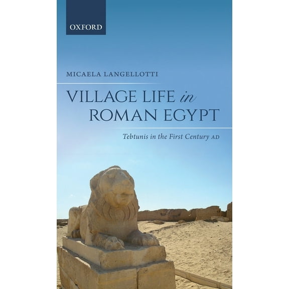 Village Life in Roman Egypt: Tebtunis in the First Century Ad, (Hardcover)