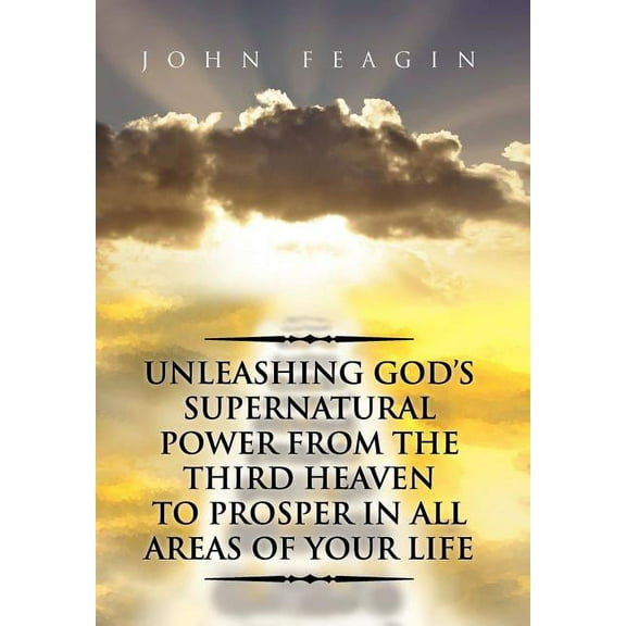 Unleashing God's Supernatural Power from the Third Heaven to Prosper in All Areas of Your Life, (Hardcover)