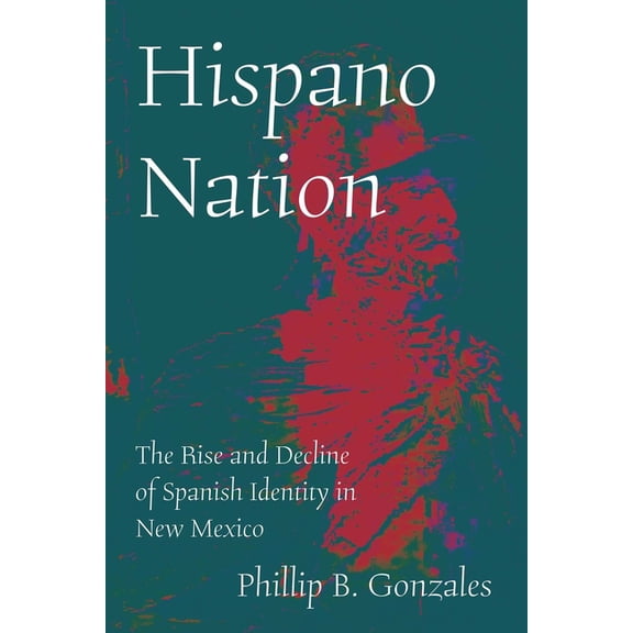 Hispano Nation: The Rise and Decline of Spanish Identity in New Mexico, (Paperback)