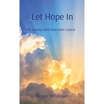 Let Hope In: My Journey with Pancreatic Cancer, (Hardcover)