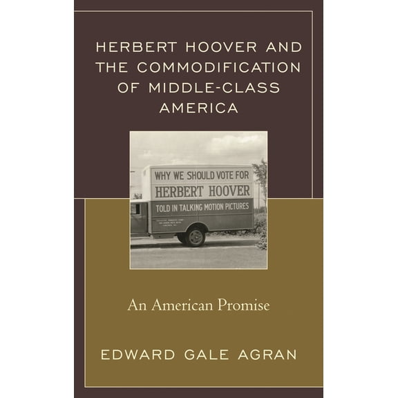 Herbert Hoover and the Commodification of Middle-Class America : An American Promise (Hardcover)