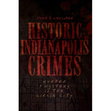Historic Indianapolis Crimes: Murder and Mystery in the Circle City