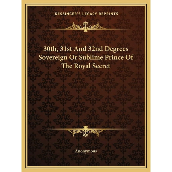 30th, 31st And 32nd Degrees Sovereign Or Sublime Prince Of The Royal Secret (Paperback)