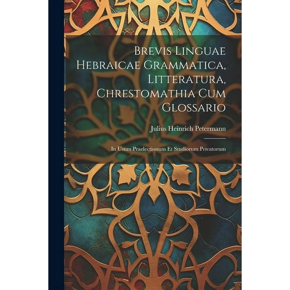 Brevis Linguae Hebraicae Grammatica, Litteratura, Chrestomathia Cum Glossario: In Usum Praelectionum Et Studiorum Privatorum (Paperback)