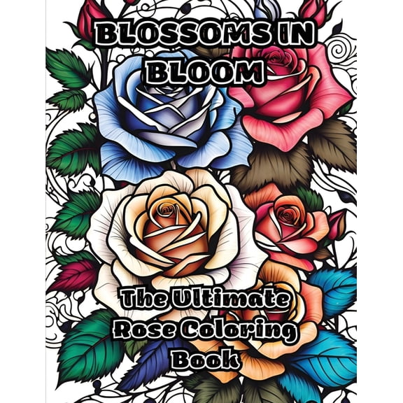 Blossoms in Bloom: The Ultimate Rose Coloring Book, (Paperback)