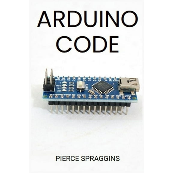 Arduino Code: Mastering Arduino Programming for Embedded Systems (2024 Guide), (Paperback)